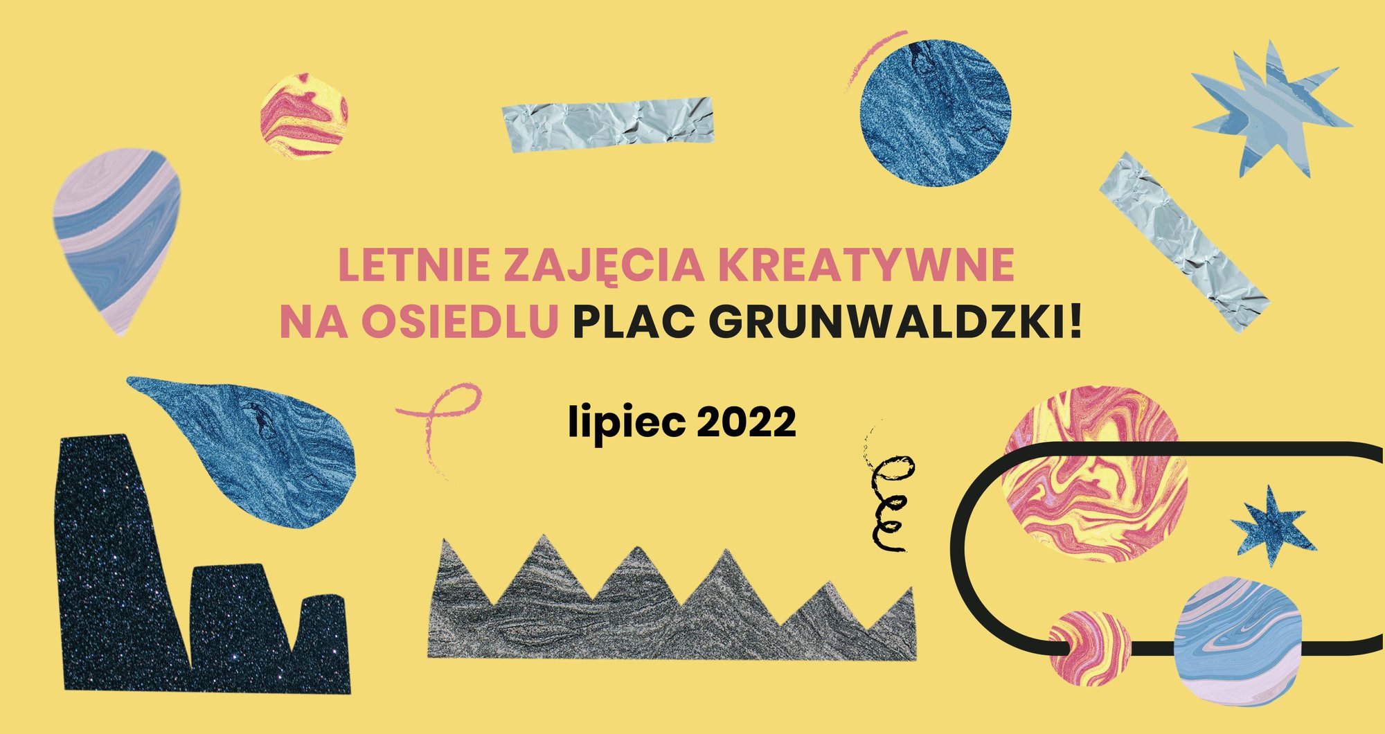 projekt graficzny: Zuza Tokarska Na żółtym tle kolaż z kolorowych kształtów. Po środku napis: letnie zajęcia kreatywne na osiedlu Plac Grunwaldzki! Lipiec 2022.