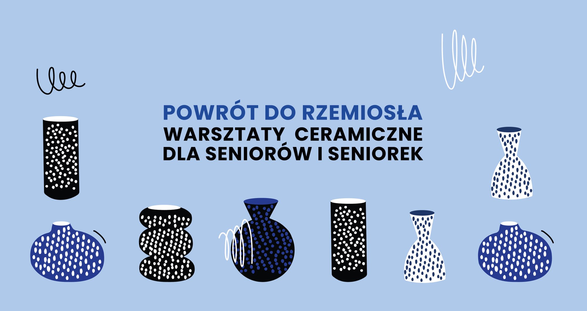 projekt graficzny: Zuza Tokarska Na niebieskim tle ciemny napis: powrót do rzemiosła, warsztaty ceramiczne dla seniorów i seniorek. Dookoła napisu narysowane kropkowane wazony w różnych kształtach