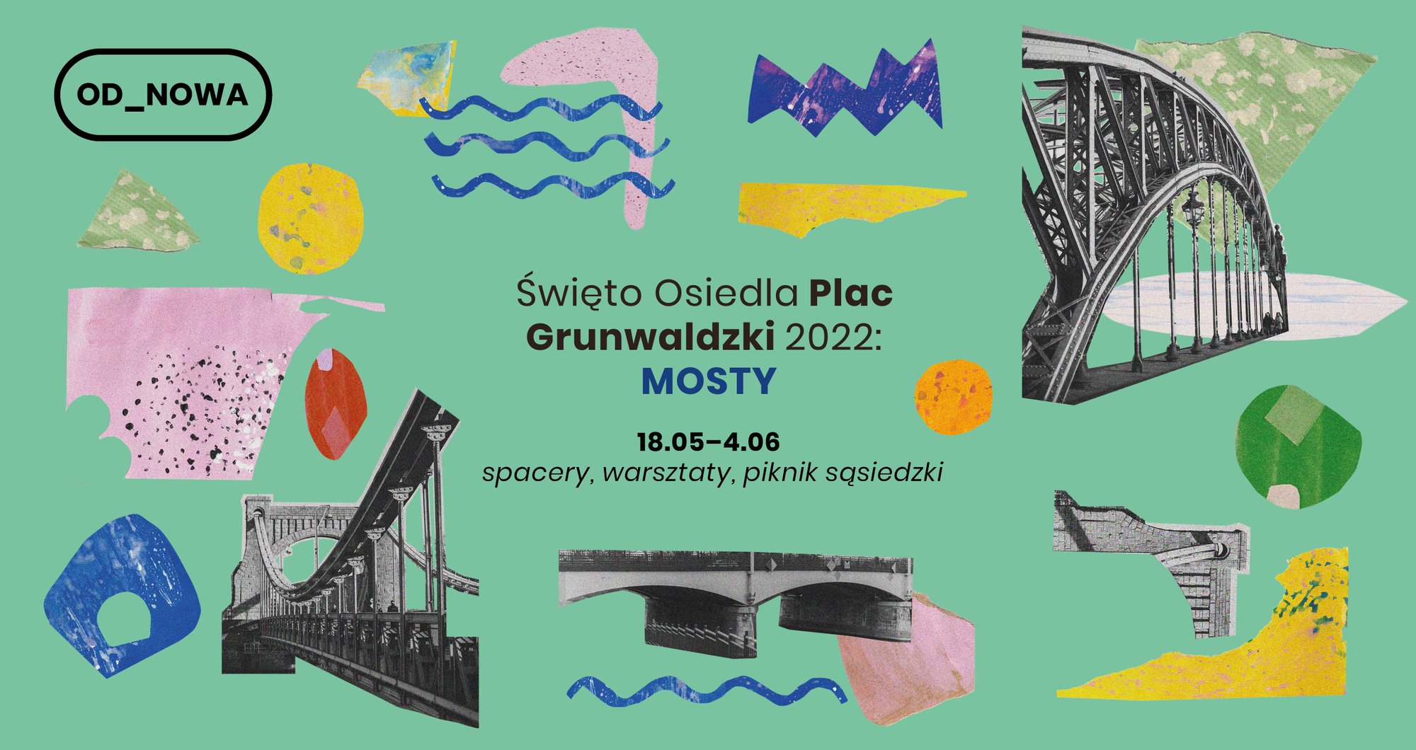 projekt graficzny: Zuza Tokarska Kolaż złożony z czarno-białych fragmentów zdjęć wrocławskich mostów oraz kolorowych elementów graficznych. Na środku napis: święto Osiedla Plac Grunwaldzki 2022: Mosty. 18.05-04.06 spacery, warsztaty, piknik sąsiedzki.