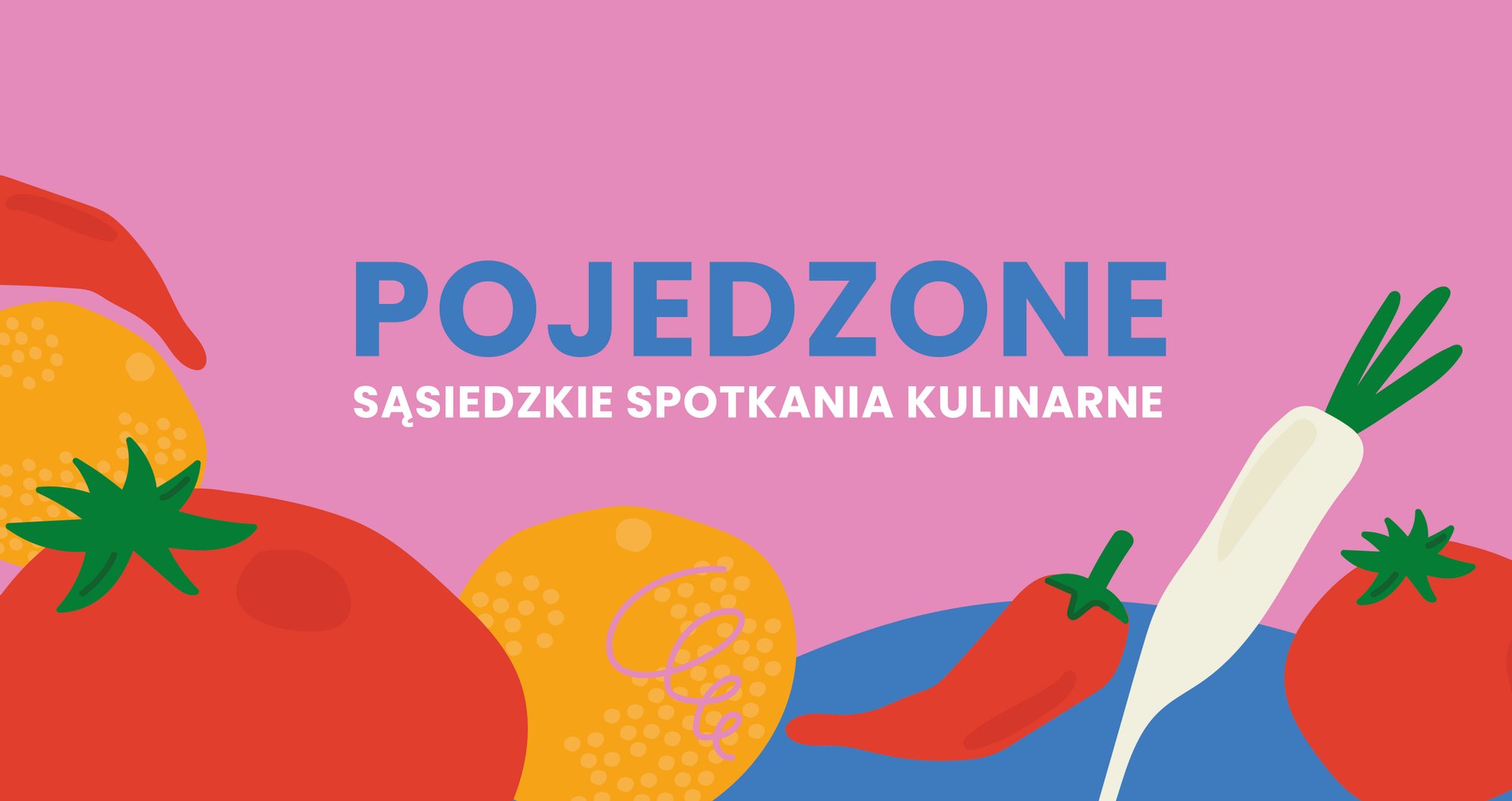 projekt graficzny: Zuza Tokarska Pośrodku różowej grafiki niebieski napis: pojedzone - sąsiedzkie spotkania kulinarne. Pod nim narysowane warzywa i owoce.
