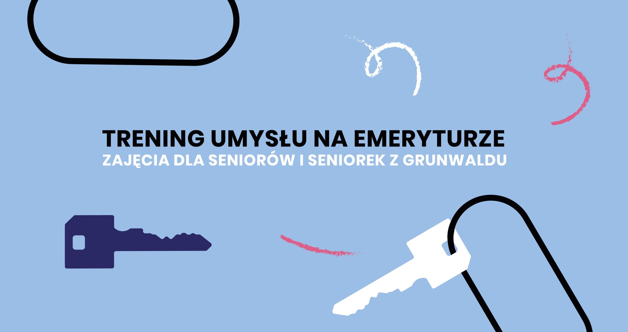 Na niebieskim tle czarny napis "treningi umysłu na emeryturze". Pod spodem biały dopisek "zajęcia dla seniorów i seniorek z Grunwaldu". Dookoła napisów rysunki czarnych i białych kluczy.