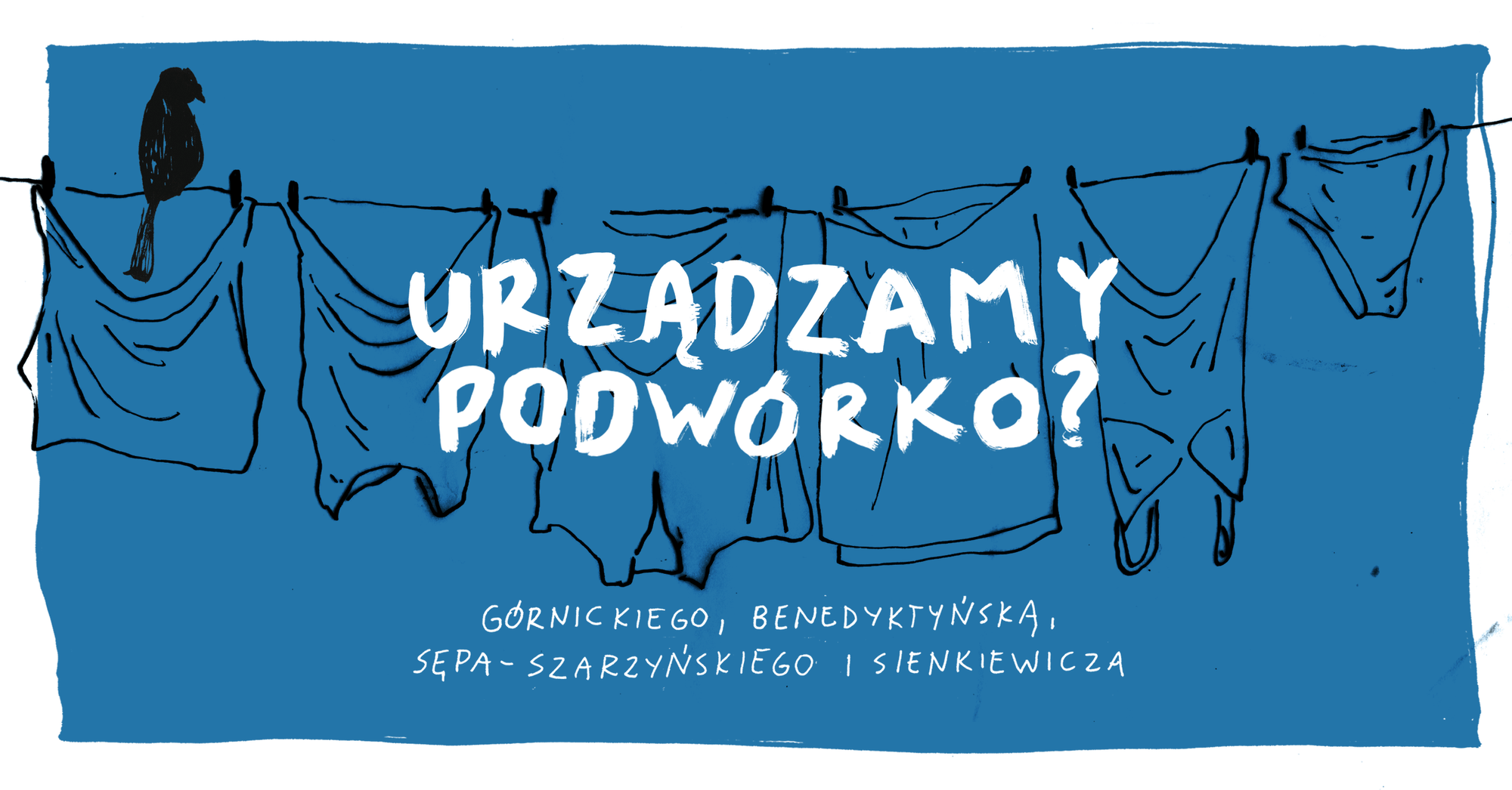 Prostokątna, niebieska grafika: rozciągnięty sznur z suszącymi się ubraniami. Po lewej stronie na sznurku siedzi czarny ptak. Na środku biały napis: urządzamy podwórko? Górnickiego, Benedyktyńska, Sępa-Szarzyńskiego i Sienkiewicza