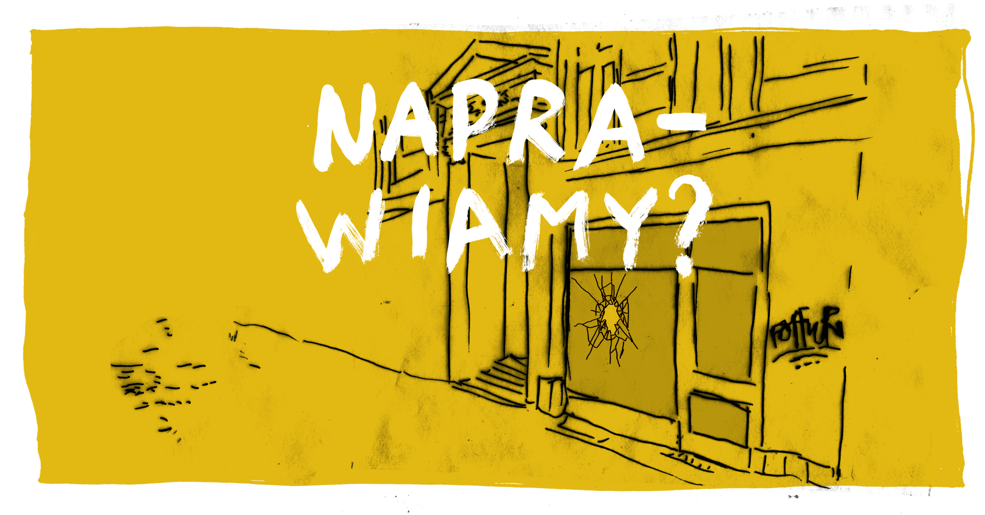 Zółta prostokątna grafika: po prawej stronie naszkicowany fragment elewacji z rozbitym oknem i popisanej sprayem. Na środku duży, biały napis: naprawiamy?