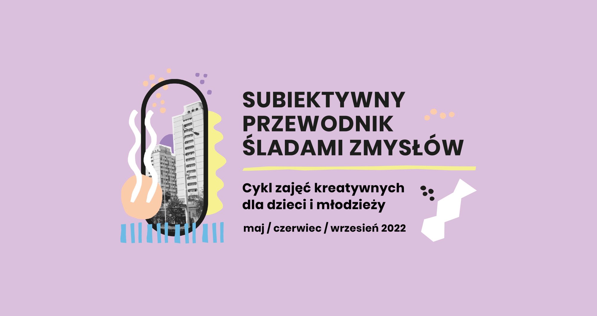 Na fioletowym tle czarny napis: subiektywny przewodnik śladami zmysłów. cykl zajęć kreatywnych dla dzieci i młodzieży, maj/czerwiec/wrzesień 2022. Po lewej stronie napisu kolaż ze zdjęć Sedesowców oraz kolorowych elementów.