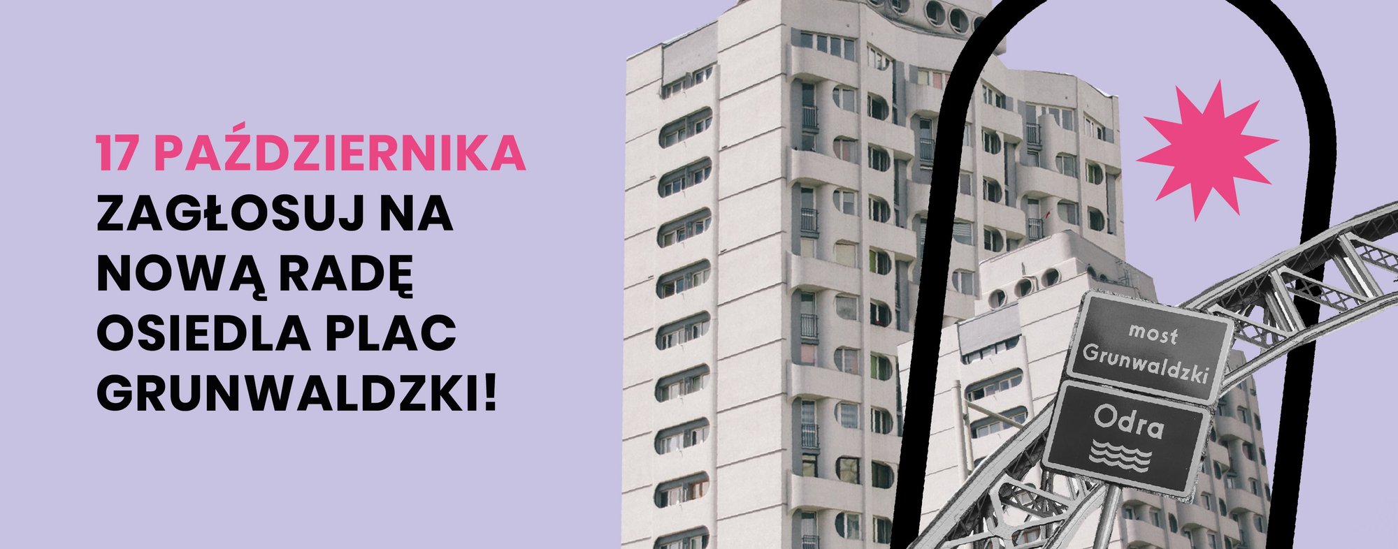 Pozioma grafika: na fioletowym tle zdjęcie fragmentów wieżowców z tzw. osiedla Manhattan przy placu Grunwaldzkim. Na nich zdjęcia tabliczek z napisem "most Grunwaldzki" i "Odra". Po lewej stronie tekst: 17 października zagłosuj na nową radę osiedla Plac Grunwaldzki!