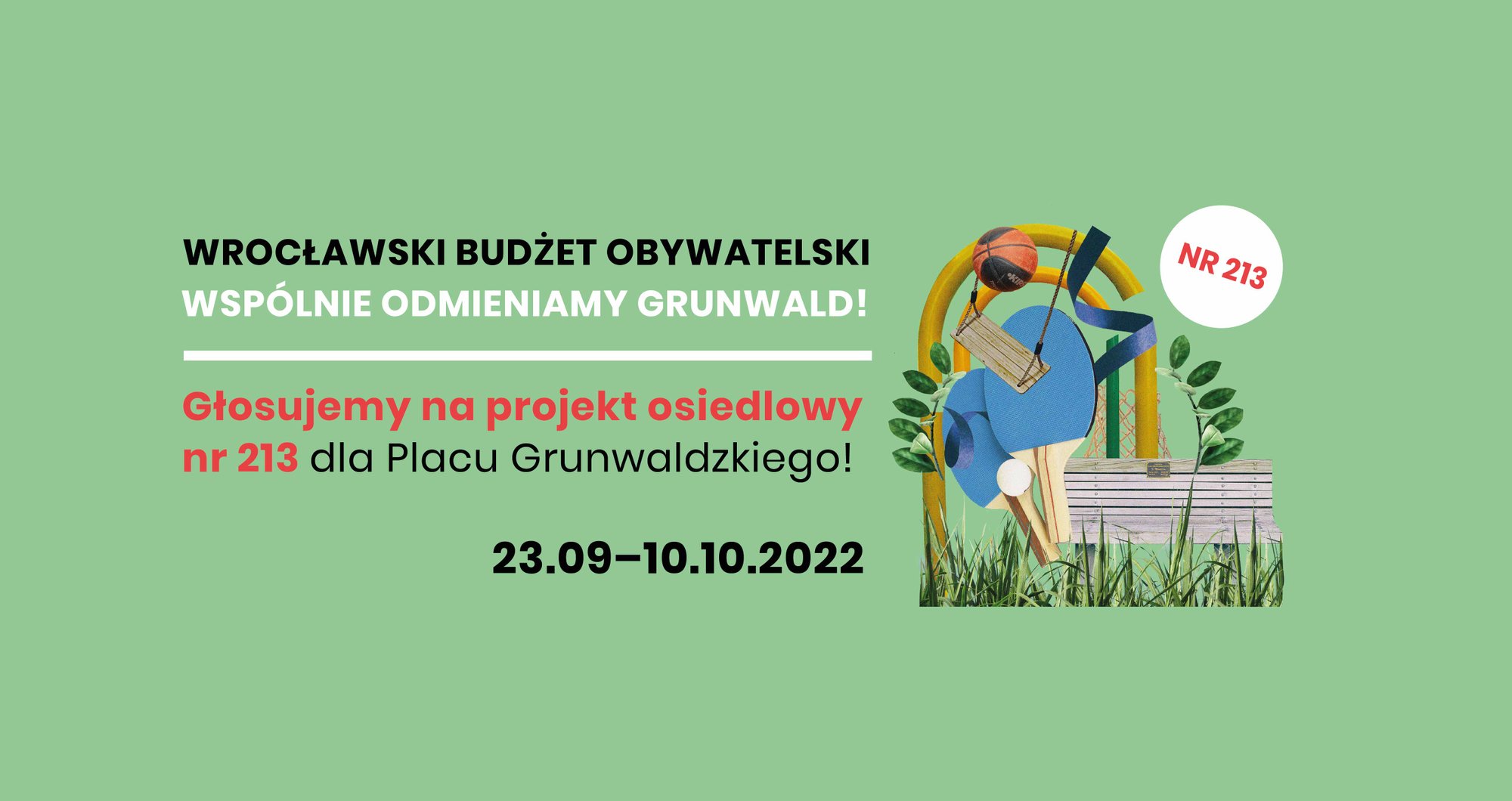 projekt: Zuza Tokarska Zielona grafika. na środku tekst: WBO: Wspólnie odmieniamy Grunwald. Głosujemy na projekt osiedlowy nr 213 dla Placu Grunwaldzkiego. 23.09-10.10.2022. Po prawej od tekstu kolaż składający się z roślin, paletek do pinponga, huśtawki i piłki do kosza.